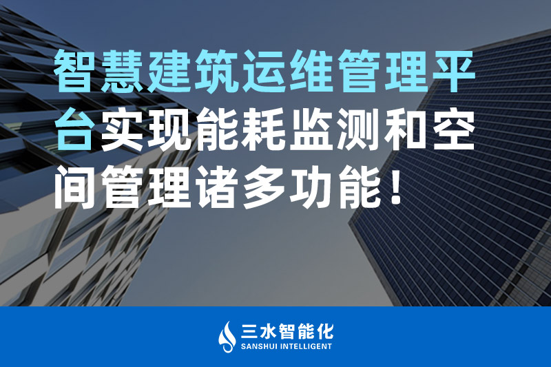 三水智能化智慧建筑運(yùn)維管理平臺(tái)實(shí)現(xiàn)能耗監(jiān)測(cè)和空間管理諸多功能！