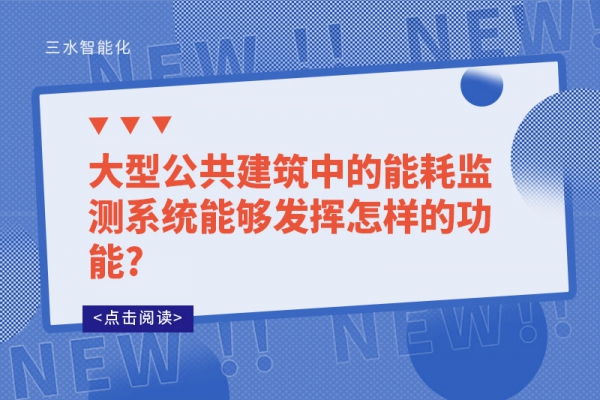 大型公共建筑中的能耗監(jiān)測(cè)系統(tǒng)能夠發(fā)揮怎樣的功能?