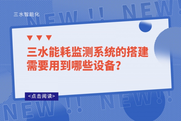 三水能耗監(jiān)測(cè)系統(tǒng)的搭建需要用到哪些設(shè)備？