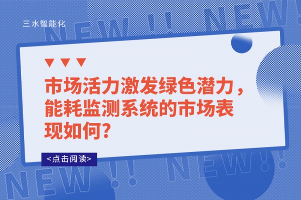 市場活力激發(fā)綠色潛力，能耗監(jiān)測系統(tǒng)的市場表現(xiàn)如何?